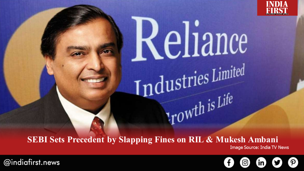 SEBI Sets Precedent by Slapping Fines on RIL & Mukesh Ambani