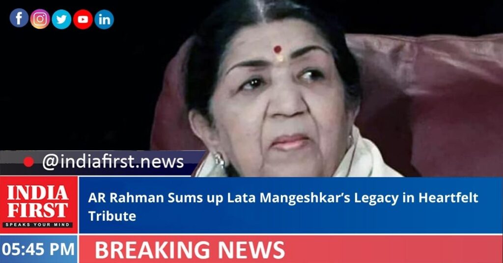 AR Rahman Sums Up Lata Mangeshkar’s Legacy In Heartfelt Tribute - India ...