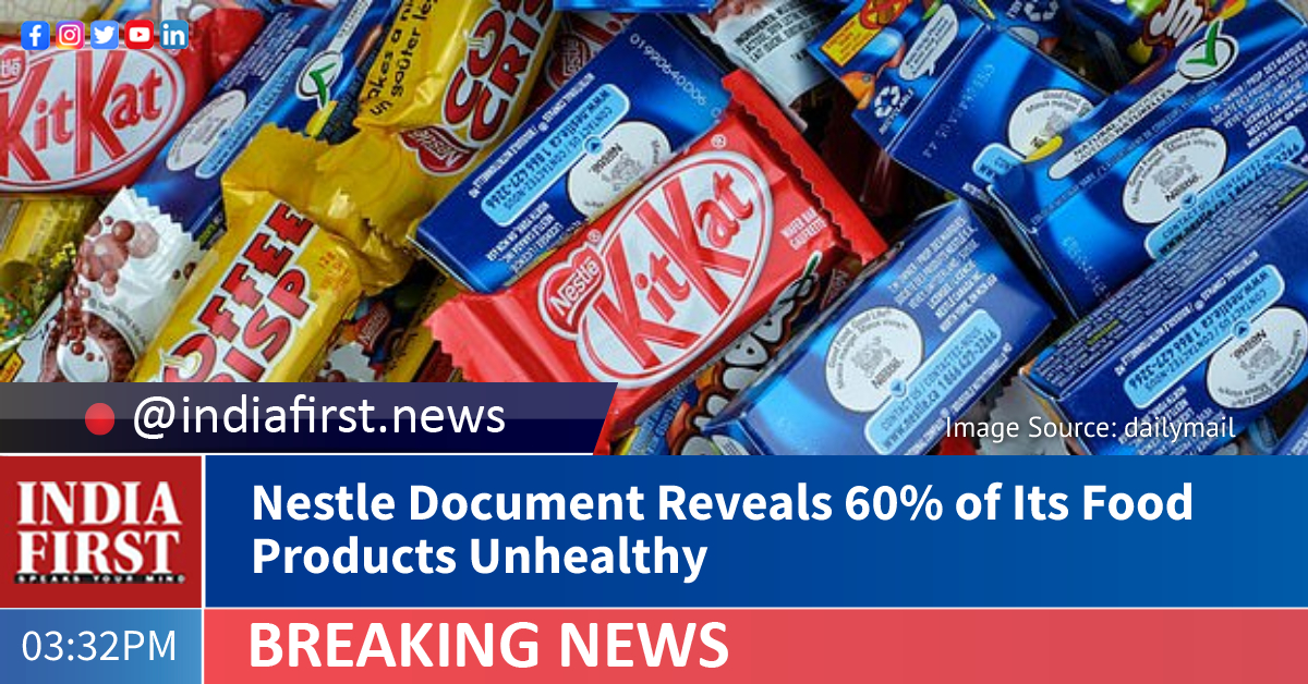 Nestle Document Reveals 60% of Its Food Products Unhealthy | India First e  Newspaper