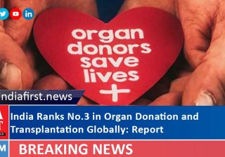 India Ranks No.3 in Organ Donation and Transplantation Globally: Report