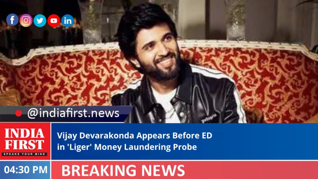 Vijay Devarakonda Appears Before Ed In ‘liger Money Laundering Probe India First E Newspaper