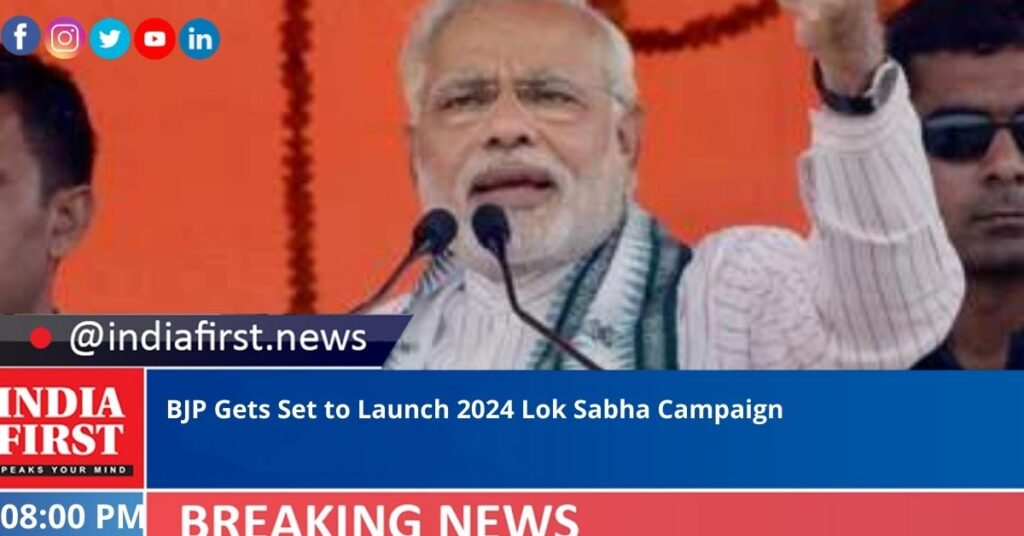 BJP Gets Set to Launch 2024 Lok Sabha Campaign - India First e Newspaper