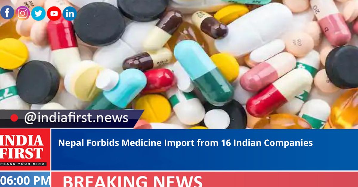 Nepal Forbids Medicine Import from 16 Indian Companies - India First e ...